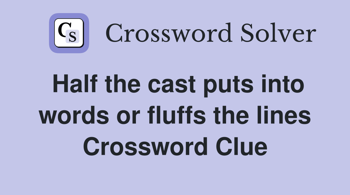 Half the cast puts into words or fluffs the lines Crossword Clue