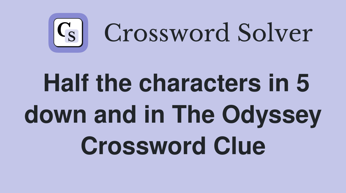 Half the characters in 5 down and in The Odyssey Crossword Clue