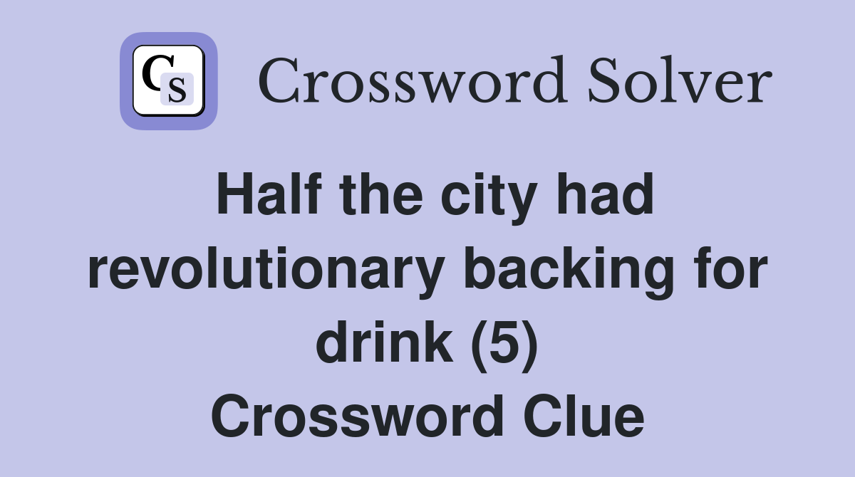 Half the city had revolutionary backing for drink (5) Crossword Clue
