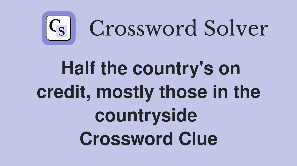 Half the country's on credit, mostly those in the countryside  Crossword Clue
