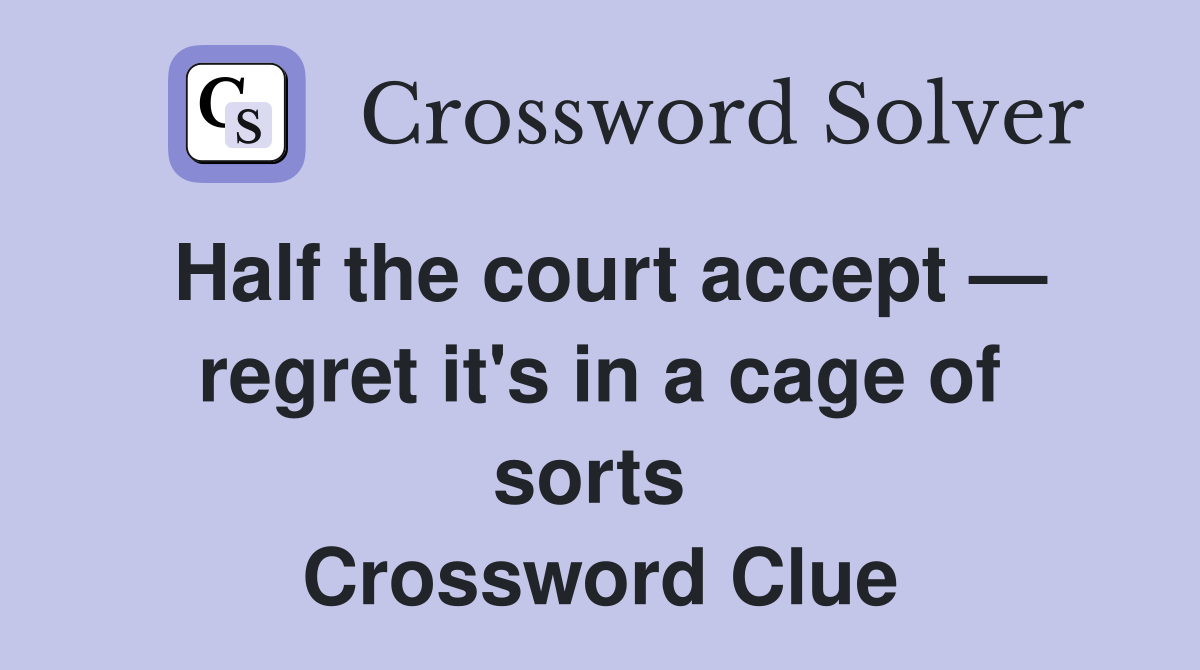 Half the court accept — regret it's in a cage of sorts  Crossword Clue