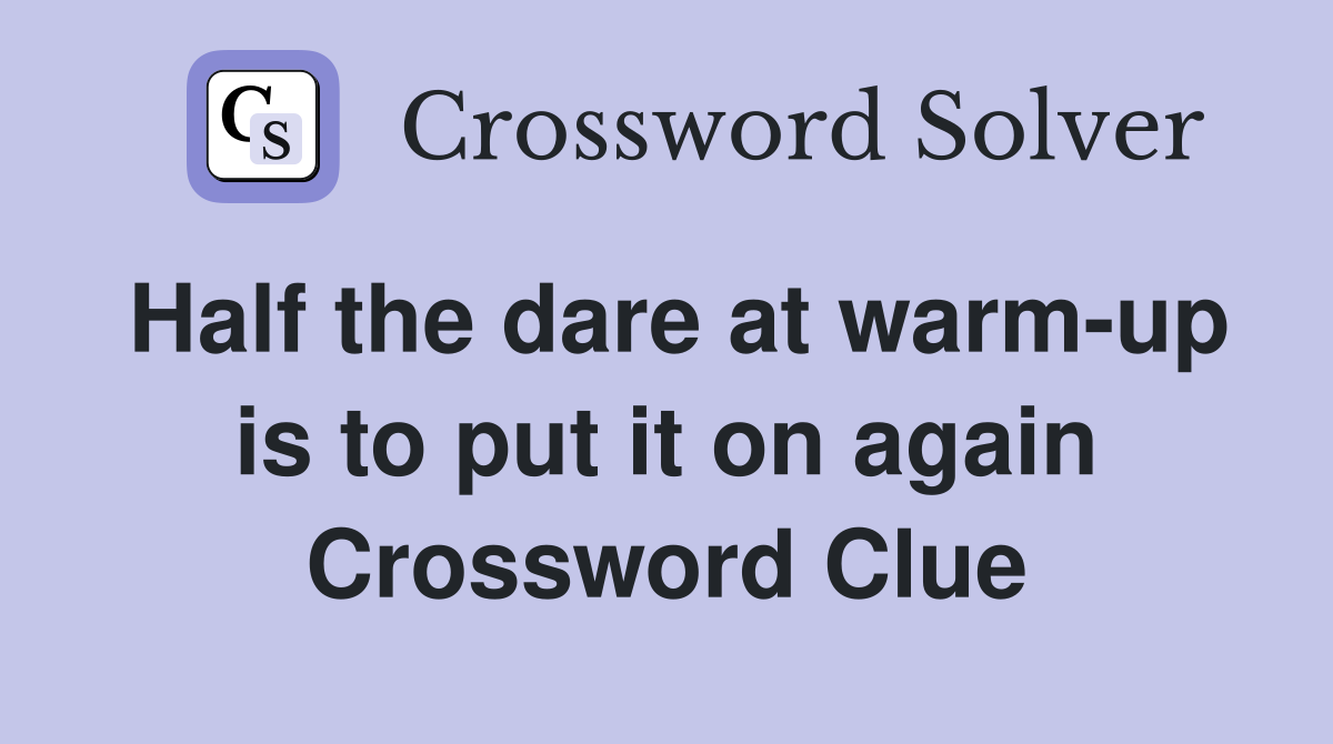 Half the dare at warm-up is to put it on again Crossword Clue