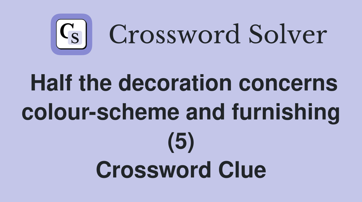 Half the decoration concerns colour-scheme and furnishing (5) Crossword Clue