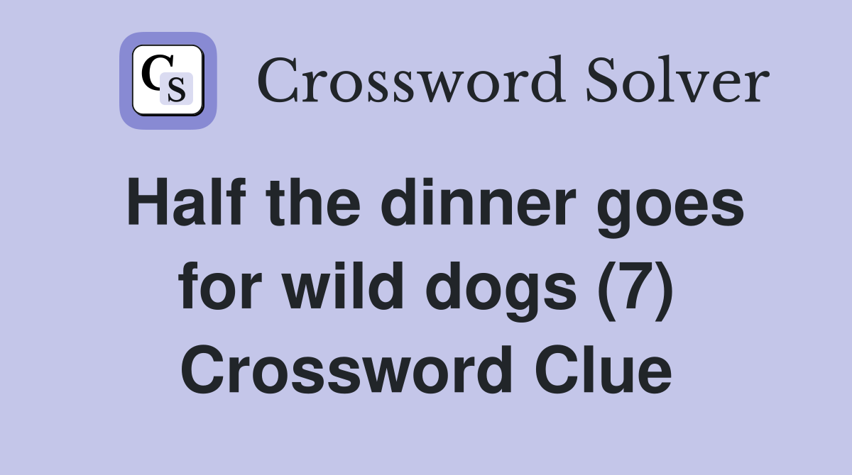 Half the dinner goes for wild dogs (7) Crossword Clue