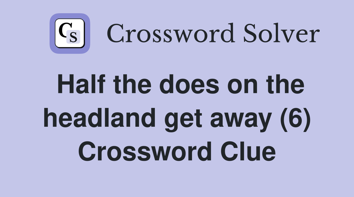 Half the does on the headland get away (6) Crossword Clue
