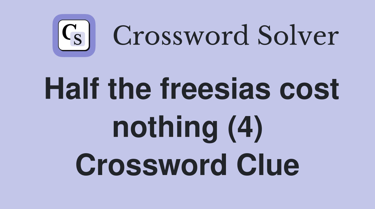 Half the freesias cost nothing (4) Crossword Clue