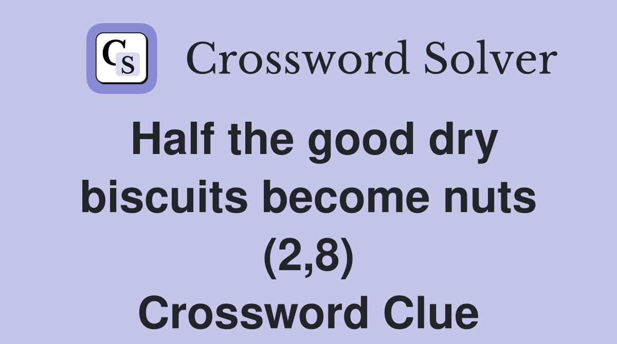 Half the good dry biscuits become nuts (2,8) Crossword Clue