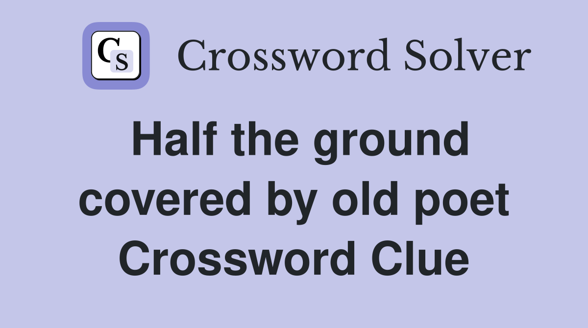 Half the ground covered by old poet Crossword Clue