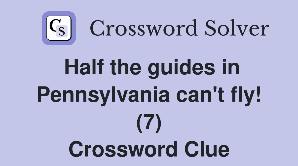 Half the guides in Pennsylvania can't fly! (7) Crossword Clue