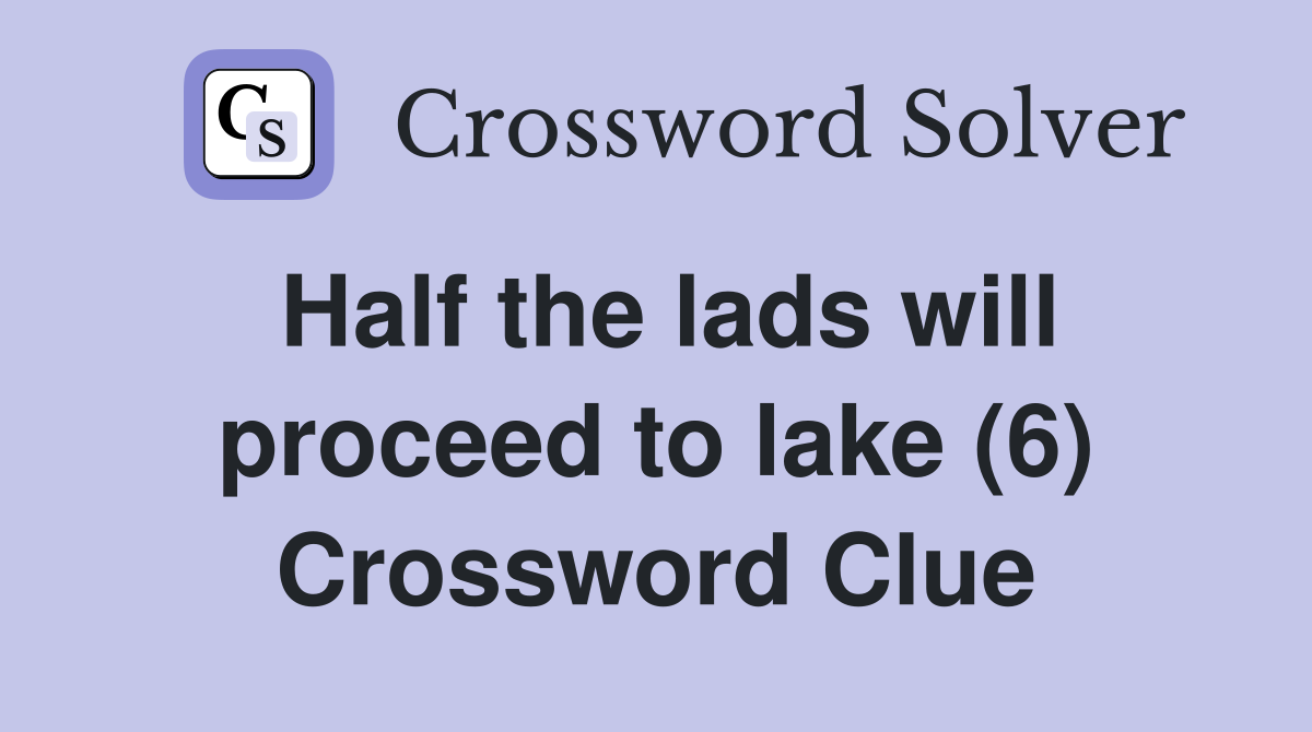 Half the lads will proceed to lake (6) Crossword Clue