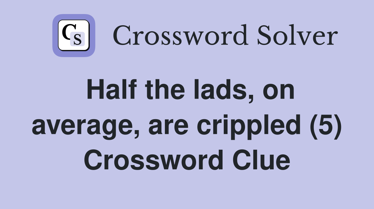 Half the lads, on average, are crippled (5) Crossword Clue