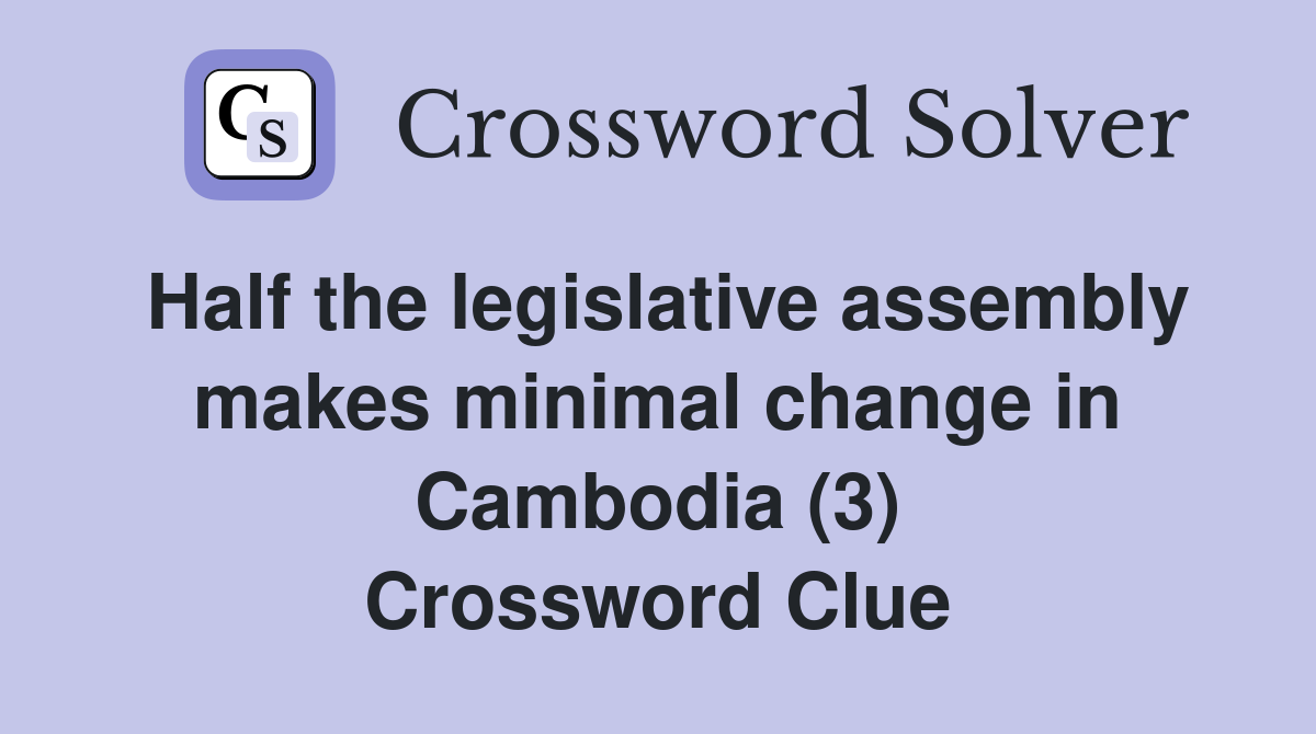 Half the legislative assembly makes minimal change in Cambodia (3) Crossword Clue