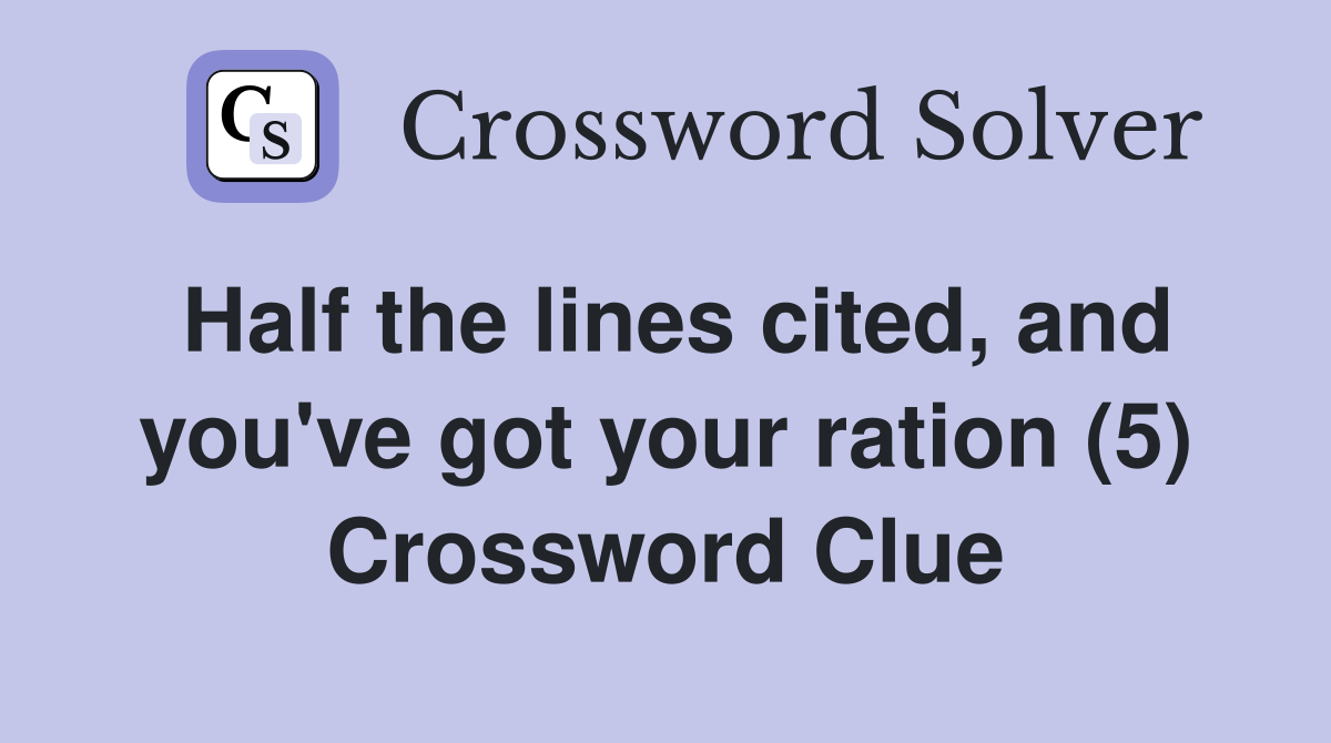 Half the lines cited, and you've got your ration (5) Crossword Clue