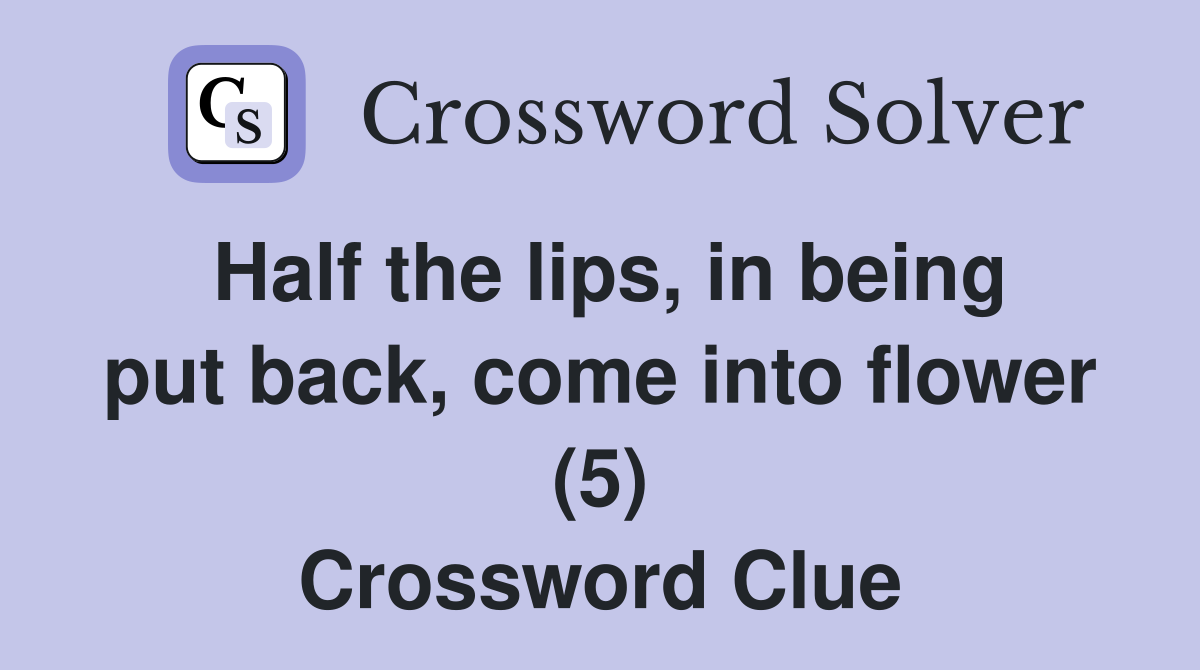 Half the lips, in being put back, come into flower (5) Crossword Clue