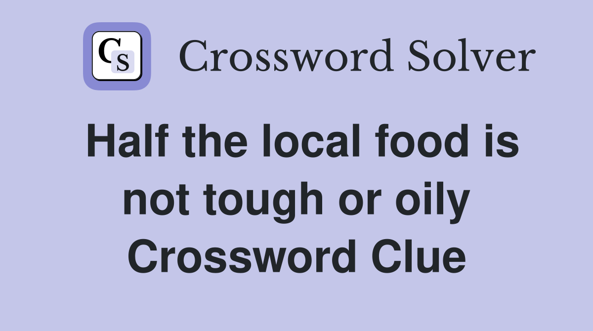 Half the local food is not tough or oily Crossword Clue
