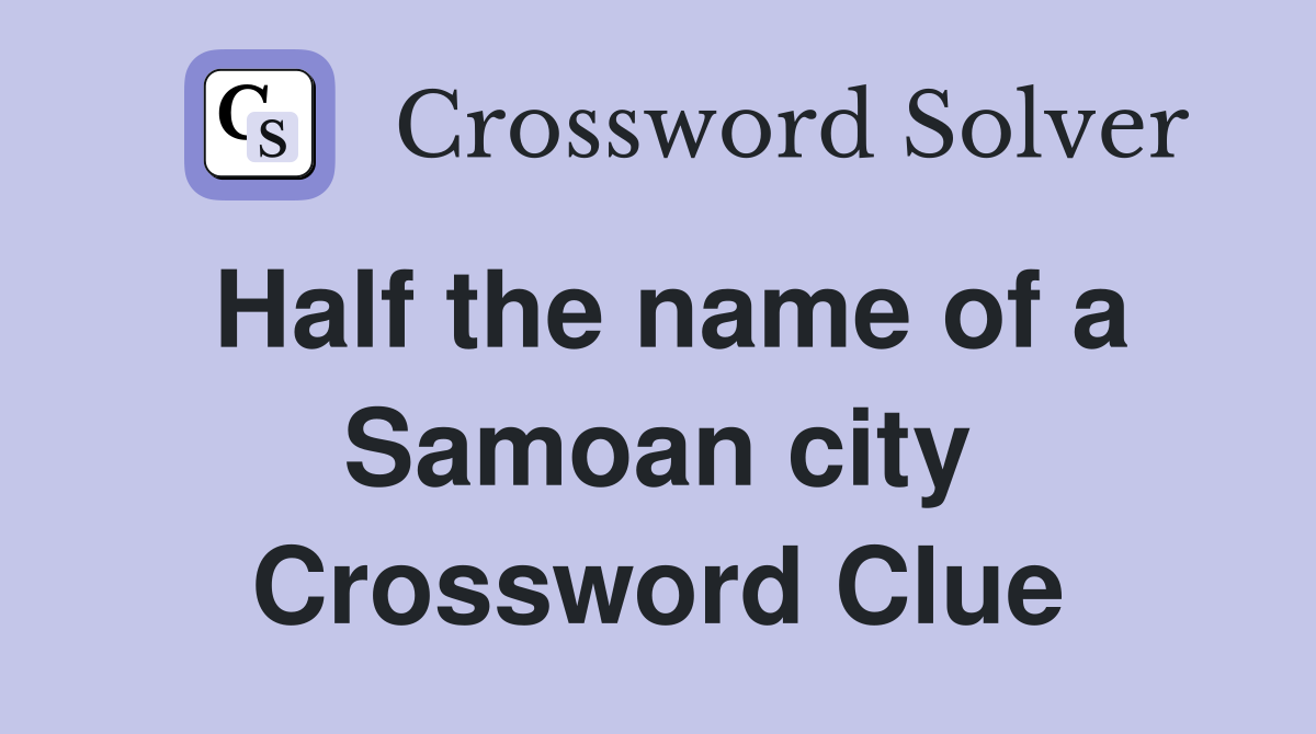 Half the name of a Samoan city Crossword Clue