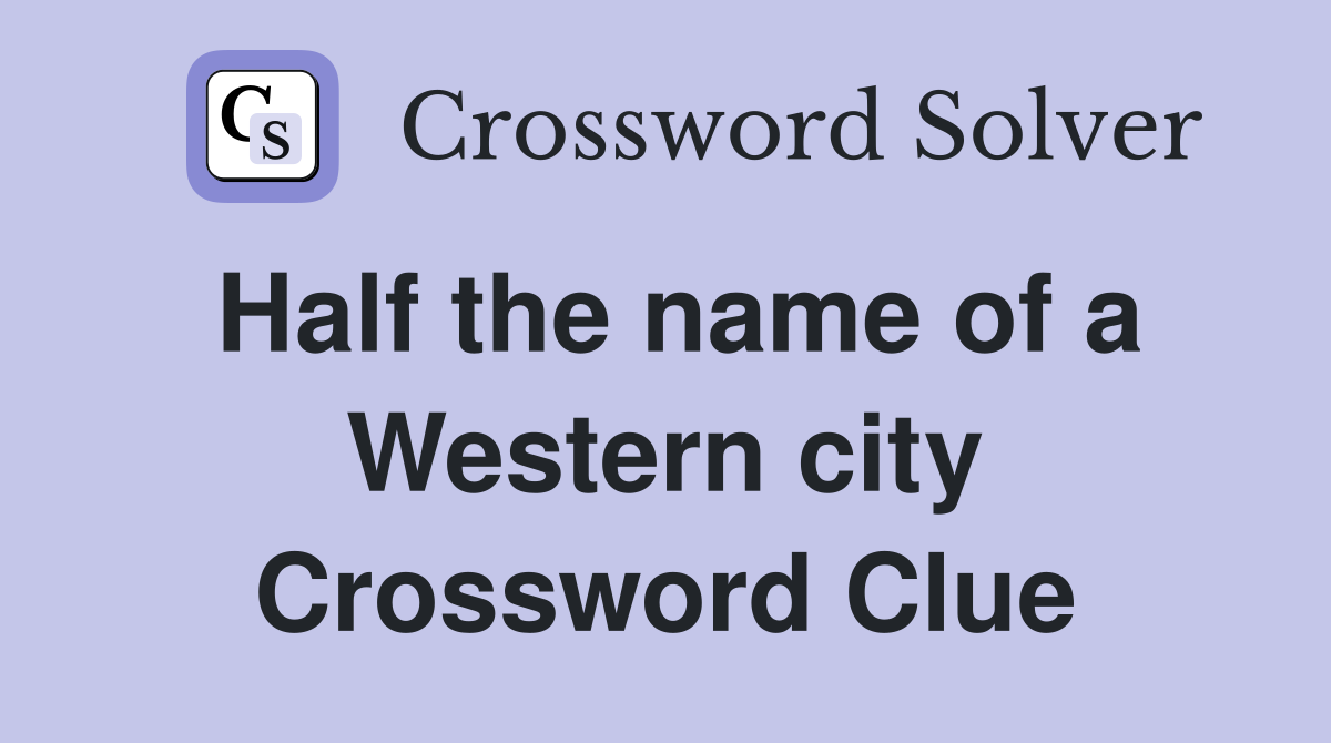 Half the name of a Western city Crossword Clue