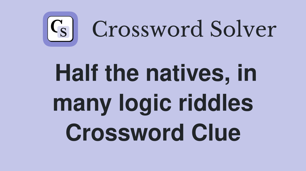 Half the natives, in many logic riddles Crossword Clue