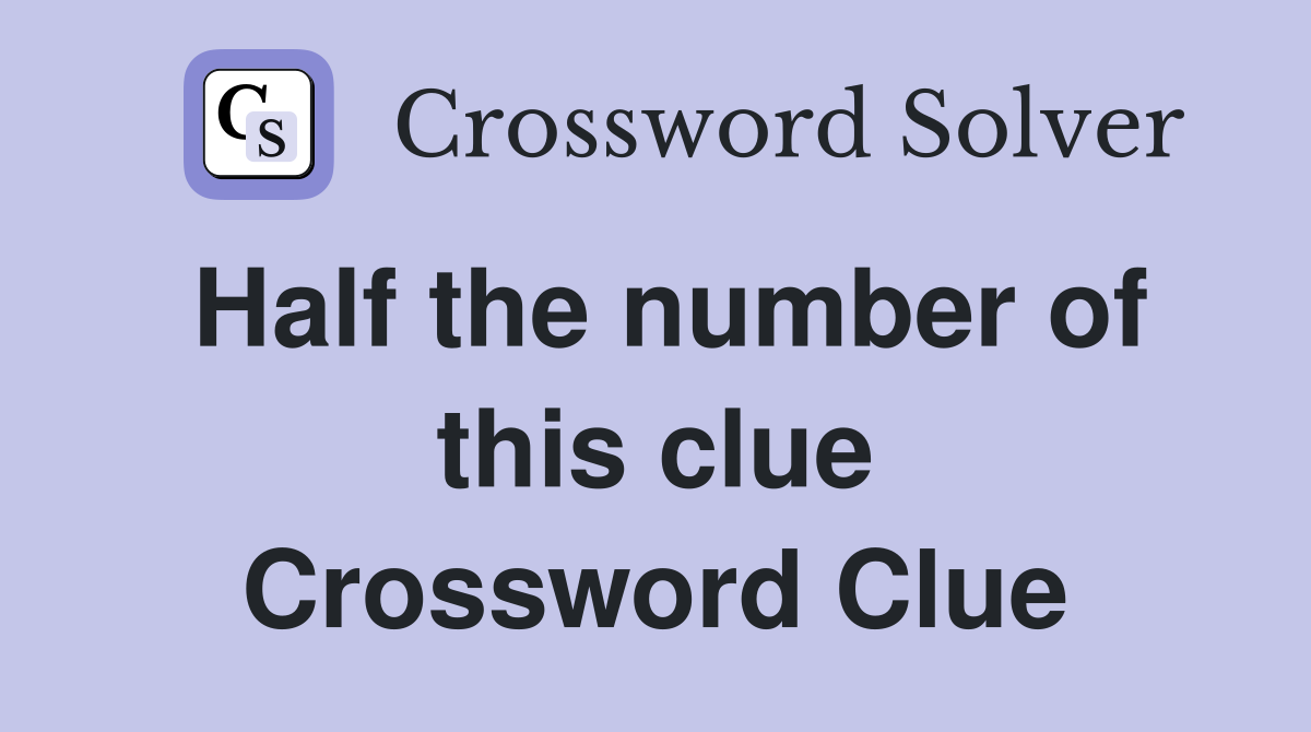 Half the number of this clue Crossword Clue