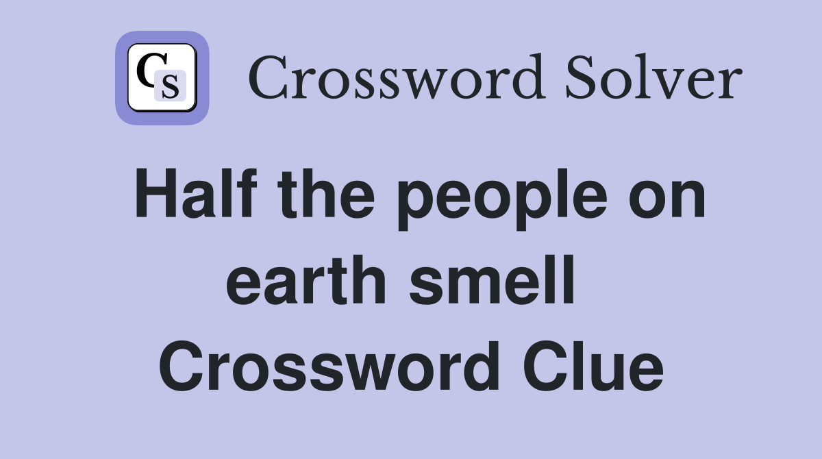 Half the people on earth smell  Crossword Clue