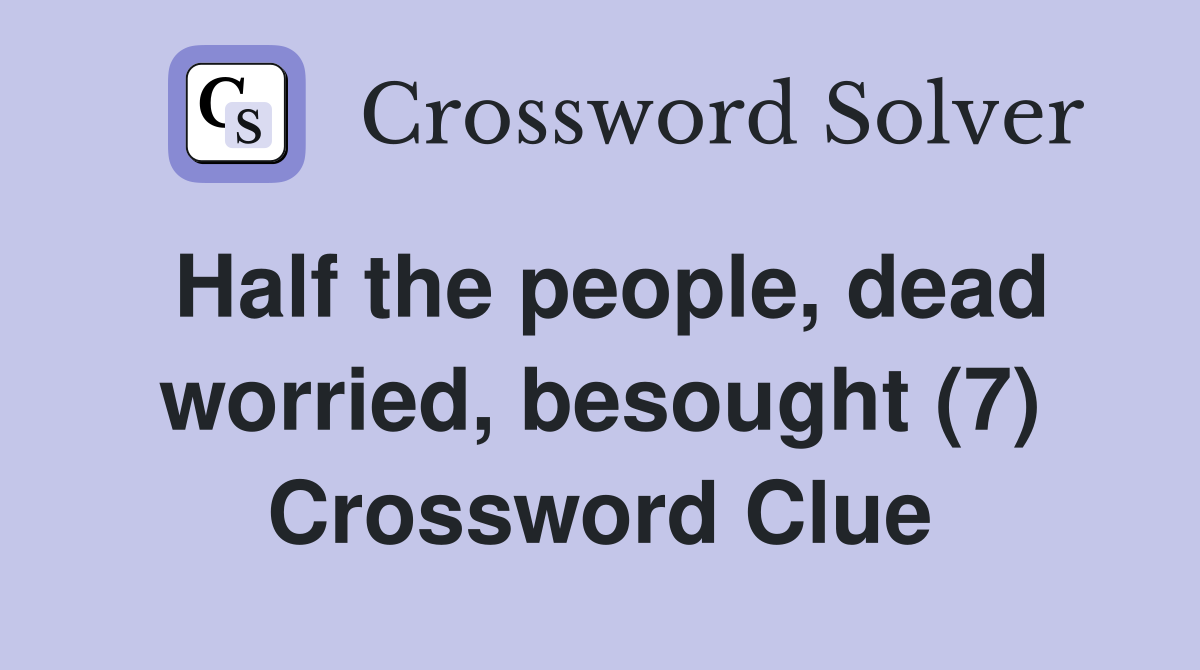 Half the people, dead worried, besought (7) Crossword Clue