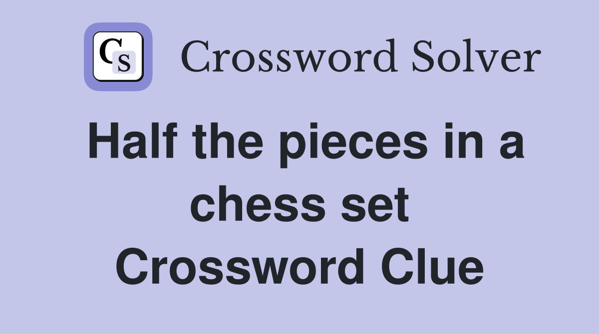 Half the pieces in a chess set Crossword Clue