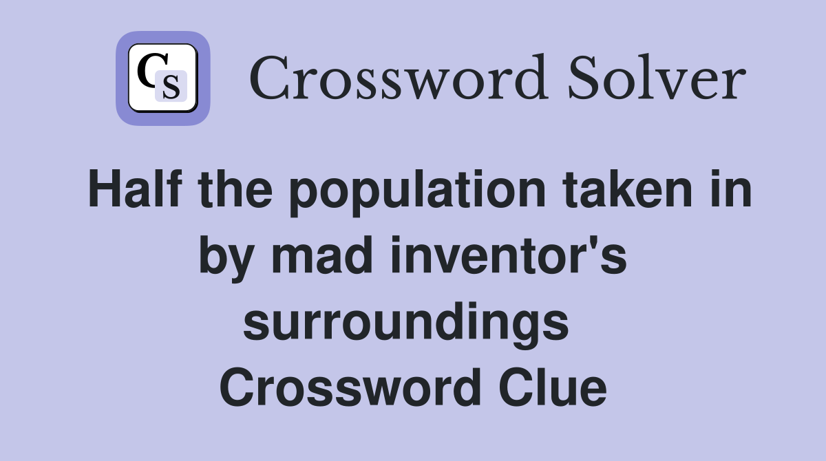 Half the population taken in by mad inventor's surroundings  Crossword Clue