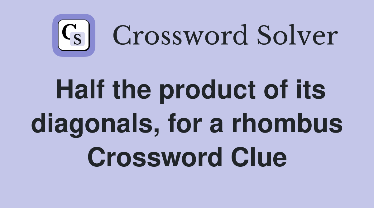 Half the product of its diagonals, for a rhombus Crossword Clue