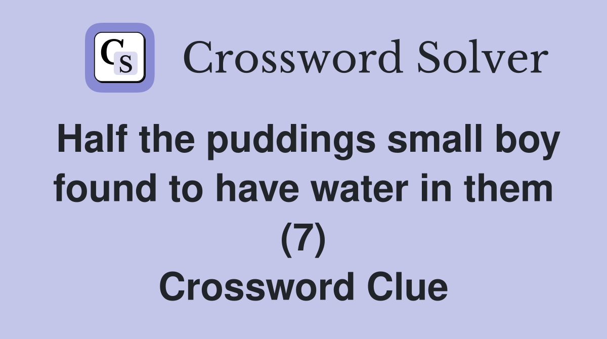 Half the puddings small boy found to have water in them (7) Crossword Clue