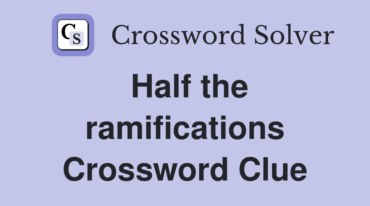 Half the ramifications Crossword Clue