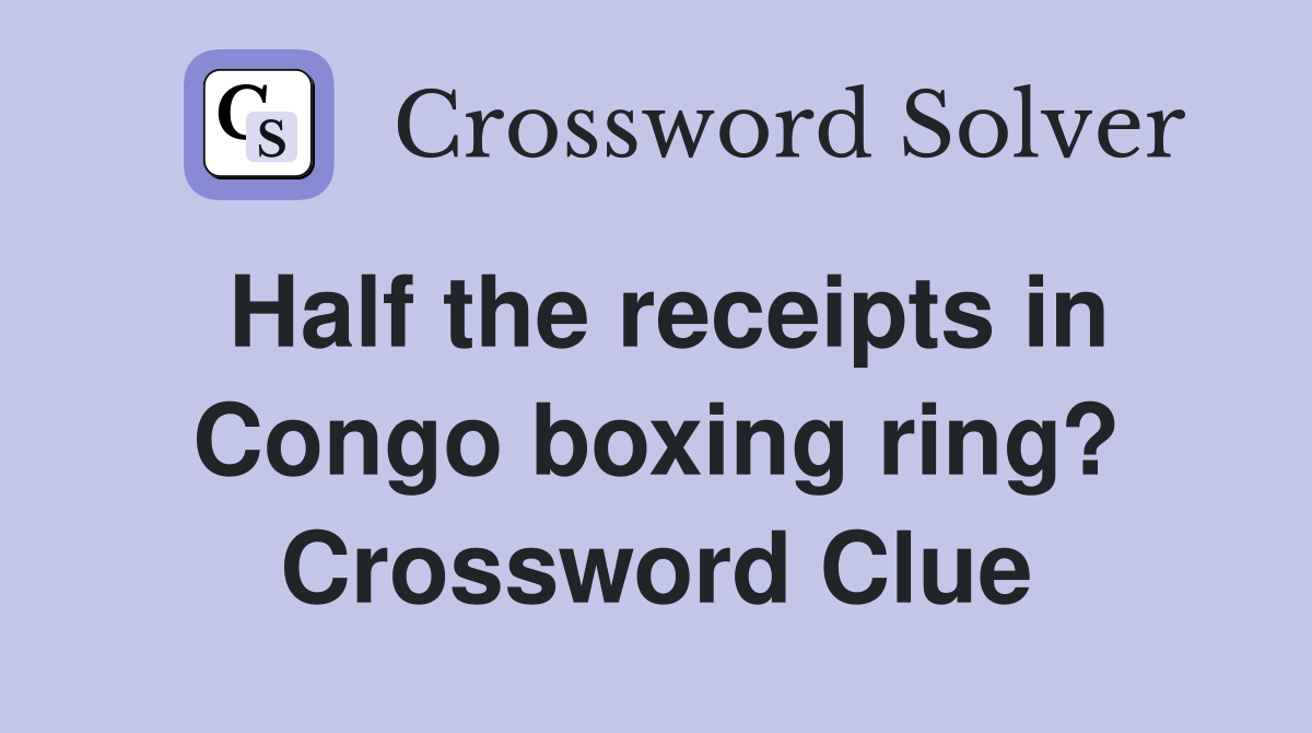Half the receipts in Congo boxing ring? Crossword Clue