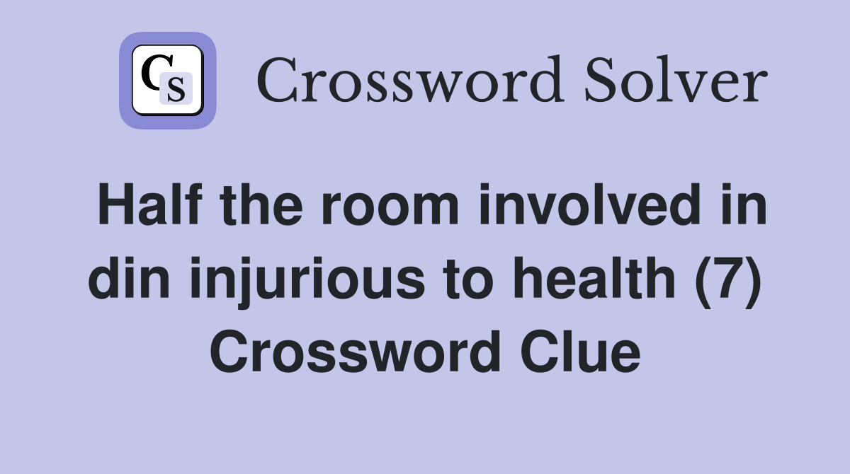 Half the room involved in din injurious to health (7) Crossword Clue
