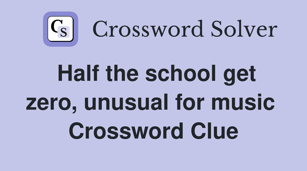 Half the school get zero, unusual for music  Crossword Clue