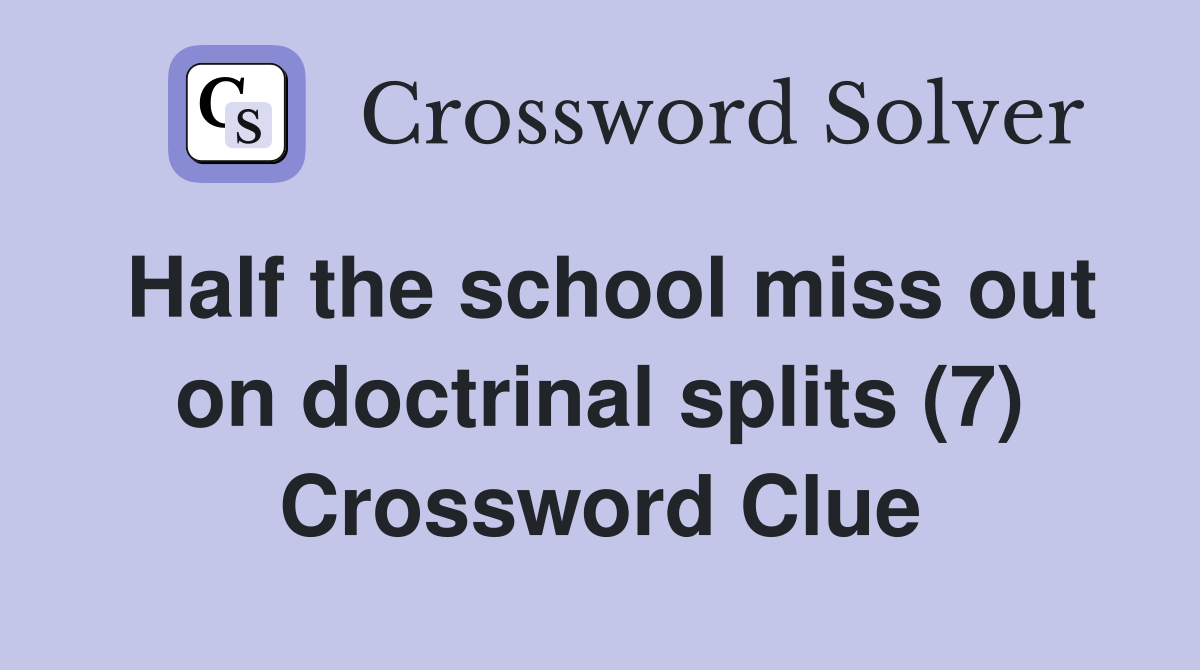 Half the school miss out on doctrinal splits (7) Crossword Clue