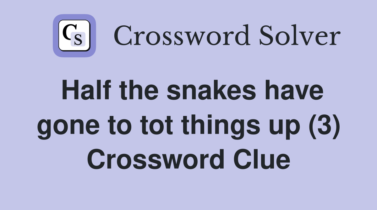 Half the snakes have gone to tot things up (3) Crossword Clue