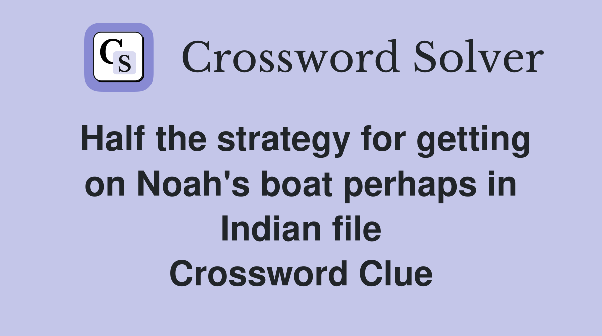 Half the strategy for getting on Noah's boat perhaps in Indian file Crossword Clue