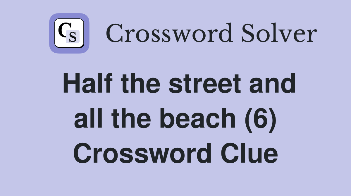 Half the street and all the beach (6) Crossword Clue