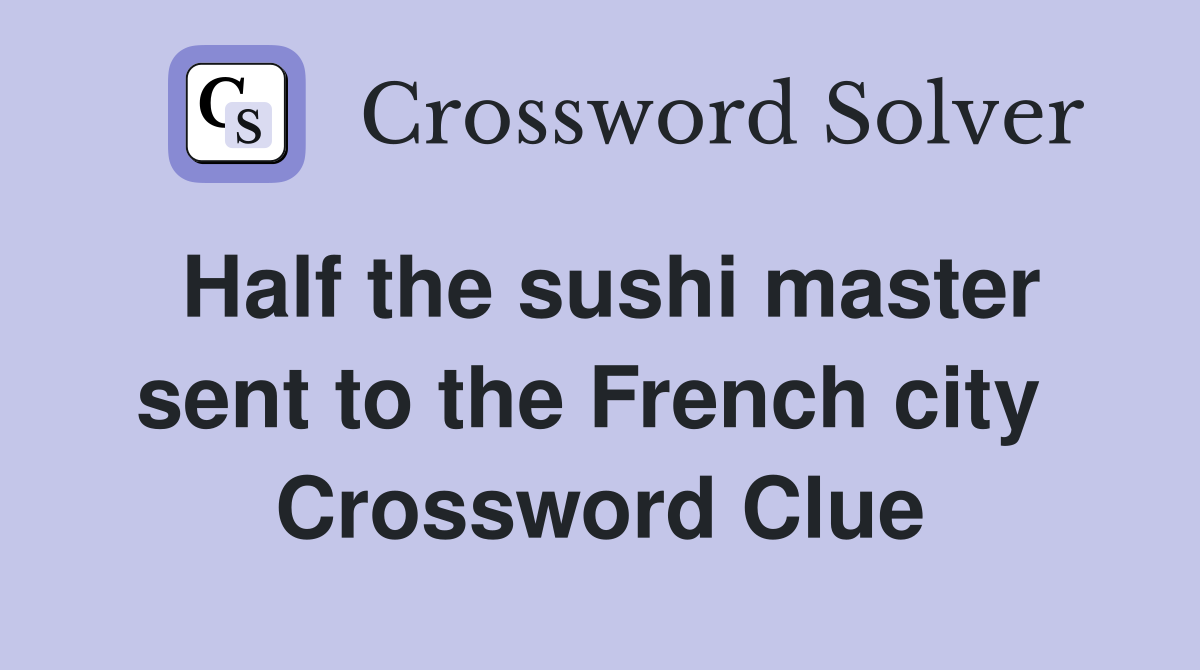 Half the sushi master sent to the French city  Crossword Clue
