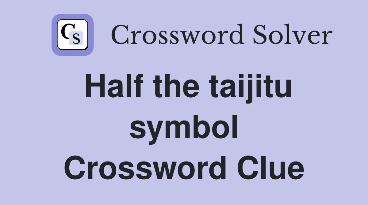 Half the taijitu symbol Crossword Clue