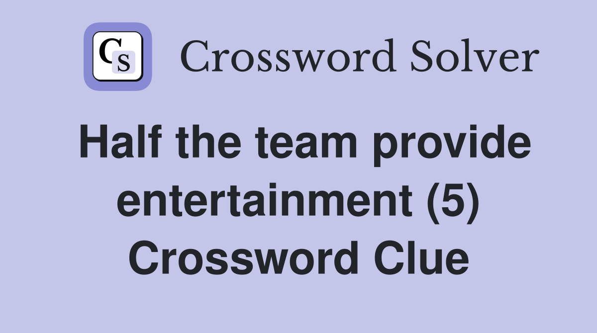Half the team provide entertainment (5) Crossword Clue