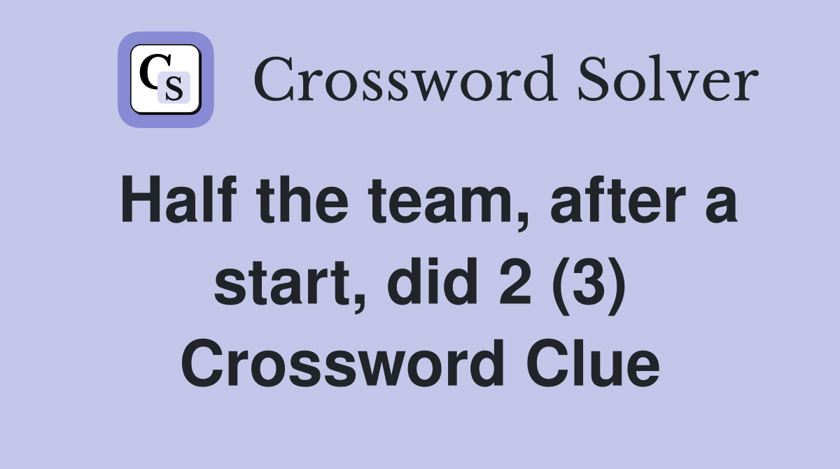 Half the team, after a start, did 2 (3) Crossword Clue