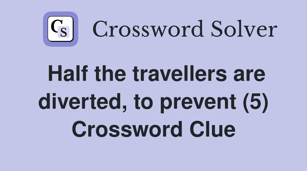 Half the travellers are diverted, to prevent (5) Crossword Clue
