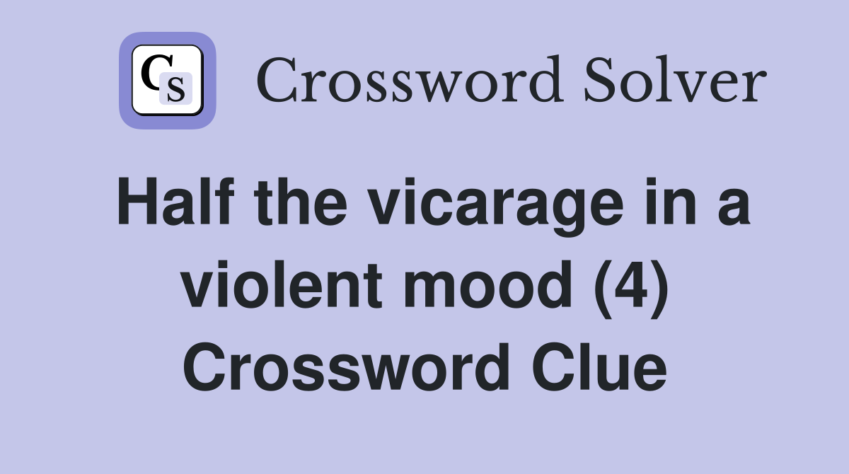 Half the vicarage in a violent mood (4) Crossword Clue