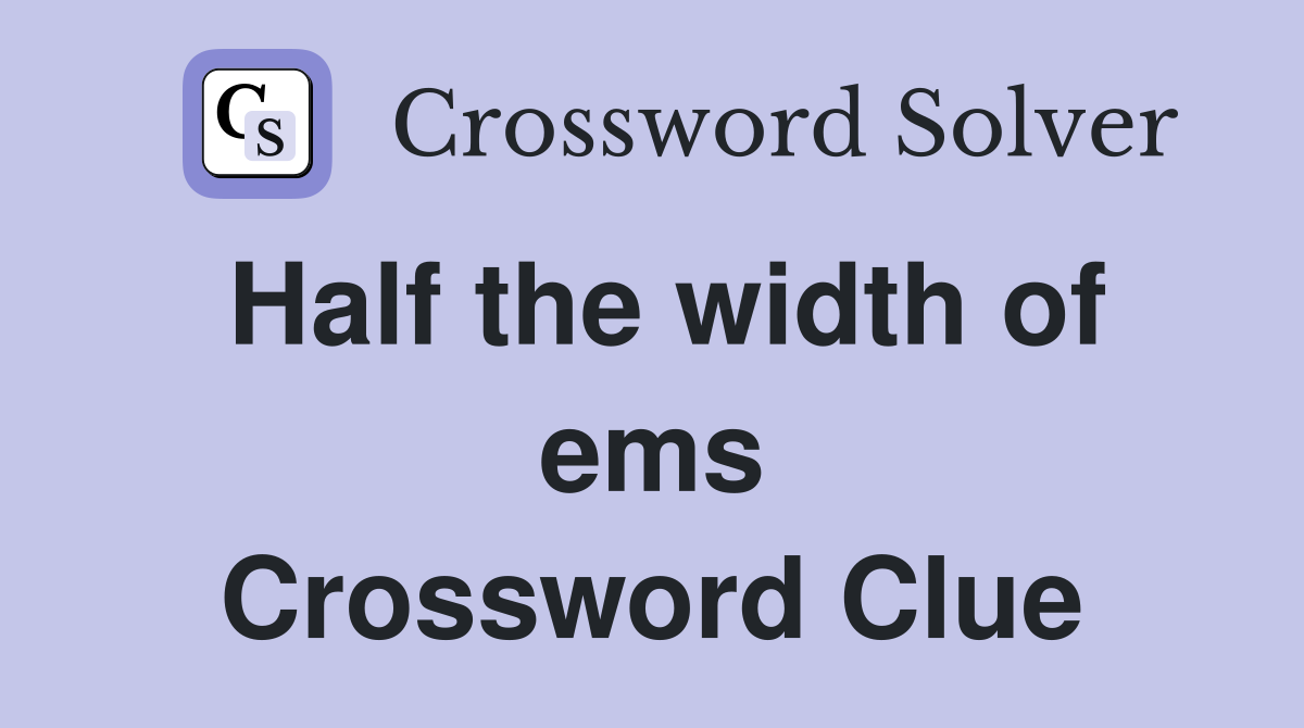 Half the width of ems Crossword Clue