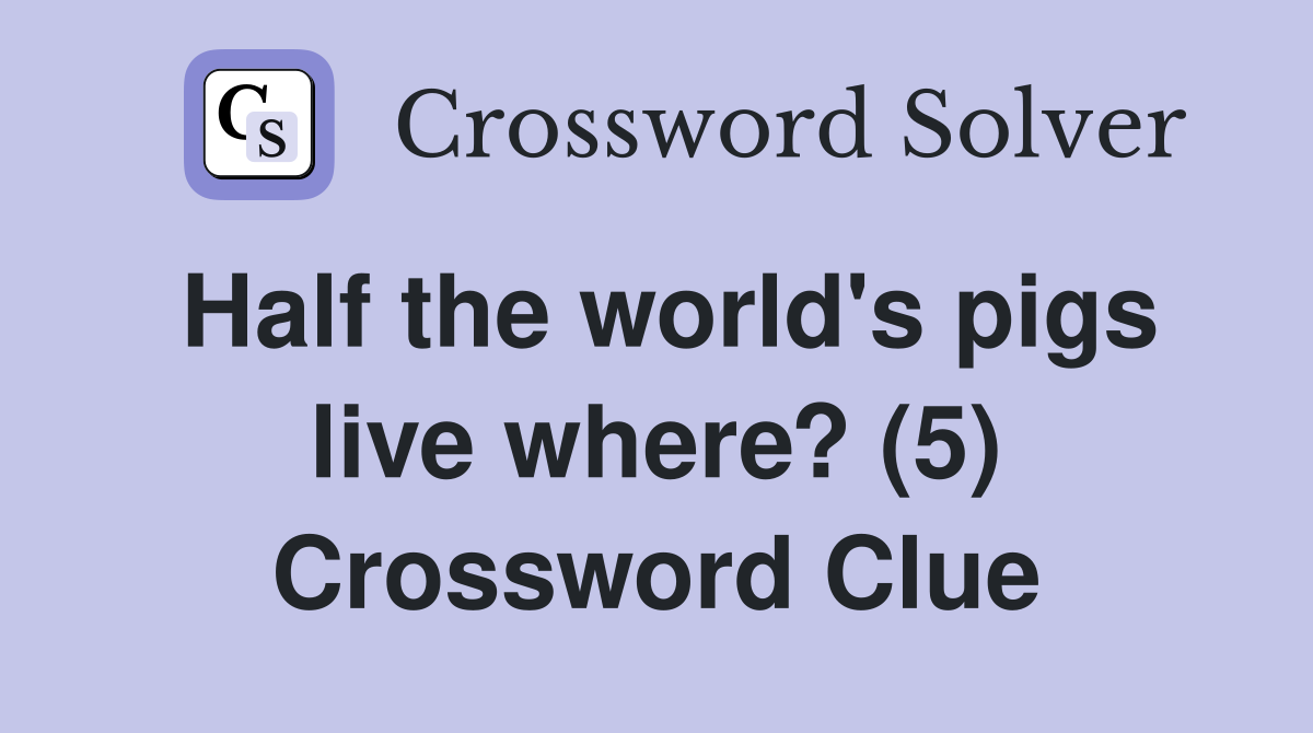 Half the world's pigs live where? (5) Crossword Clue