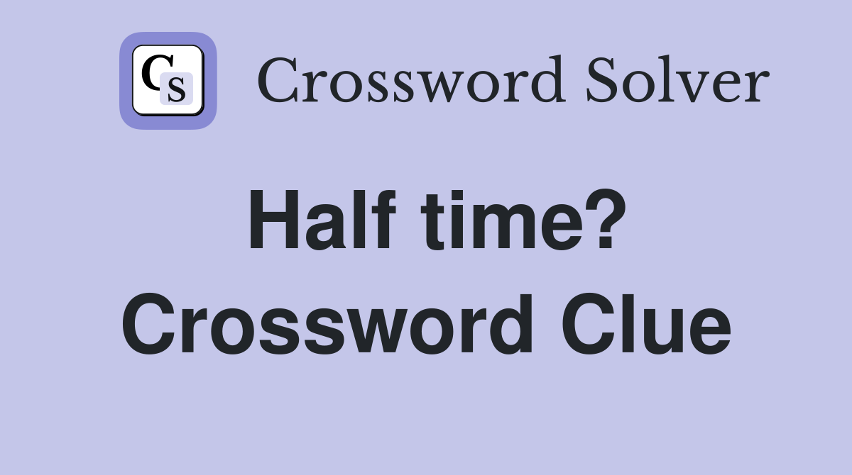 Half time? Crossword Clue