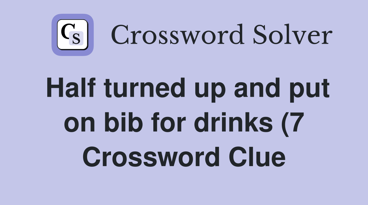 Half turned up and put on bib for drinks (7) Crossword Clue Answers Half turned up and put on bib for drinks (7) Crossword Clue Answers