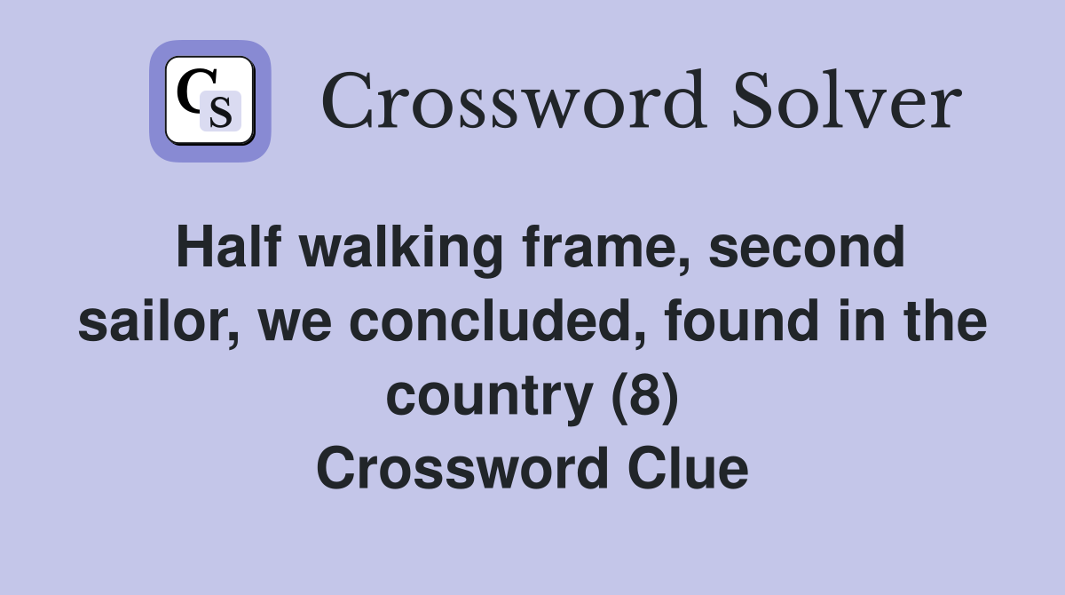 Half walking frame, second sailor, we concluded, found in the country (8) Crossword Clue