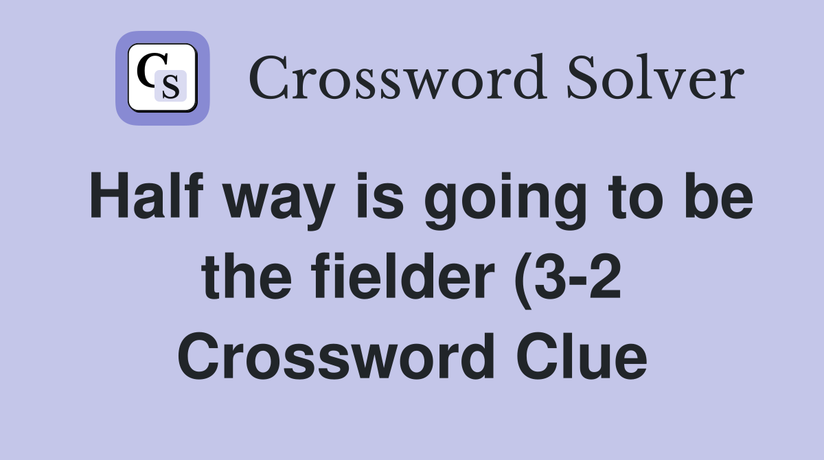 Half way is going to be the fielder (3 2) Crossword Clue Answers Half way is going to be the fielder (3 2) Crossword Clue Answers