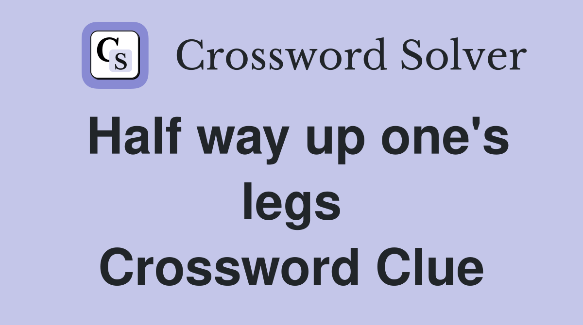 Half way up one's legs Crossword Clue